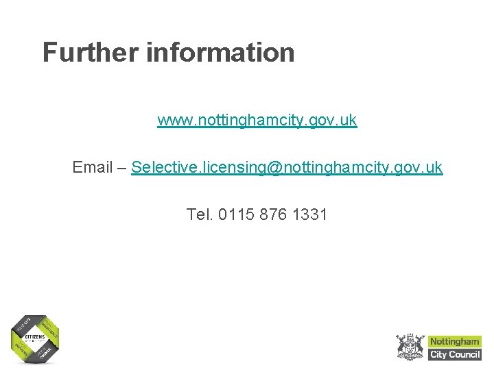 Further information www. nottinghamcity. gov. uk Email – Selective. licensing@nottinghamcity. gov. uk Tel. 0115