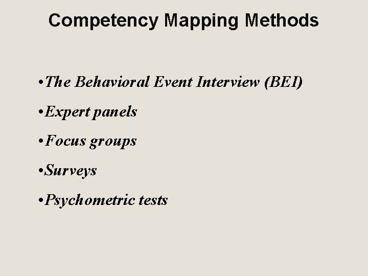 Competency Mapping Methods • The Behavioral Event Interview (BEI) • Expert panels • Focus