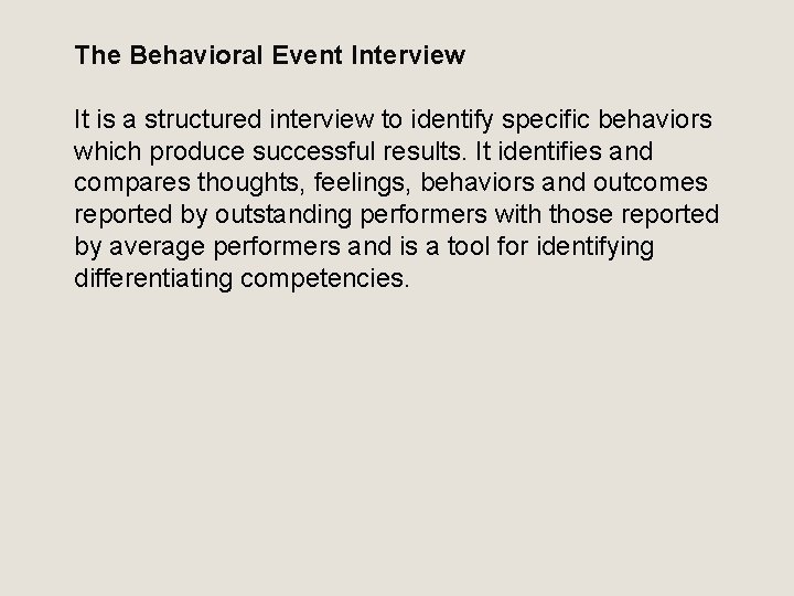 The Behavioral Event Interview It is a structured interview to identify specific behaviors which