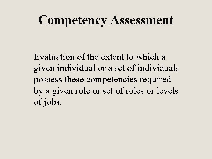 Competency Assessment Evaluation of the extent to which a given individual or a set