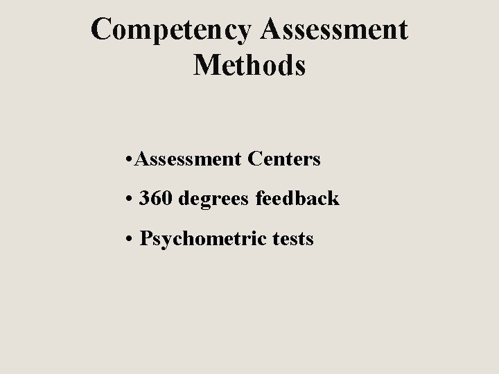 Competency Assessment Methods • Assessment Centers • 360 degrees feedback • Psychometric tests 