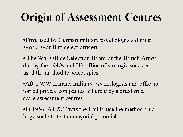 Origin of Assessment Centres • First used by German military psychologists during World War