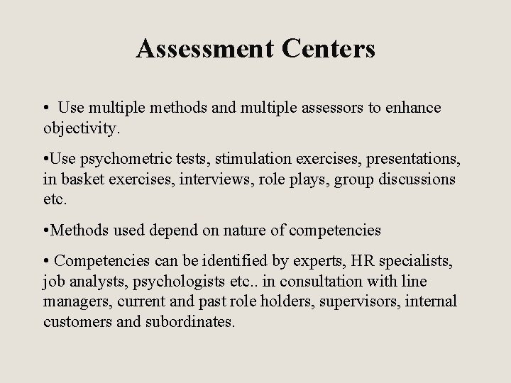 Assessment Centers • Use multiple methods and multiple assessors to enhance objectivity. • Use