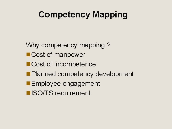 Competency Mapping Why competency mapping ? n. Cost of manpower n. Cost of incompetence
