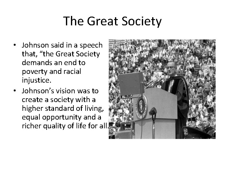 The Great Society • Johnson said in a speech that, “the Great Society demands