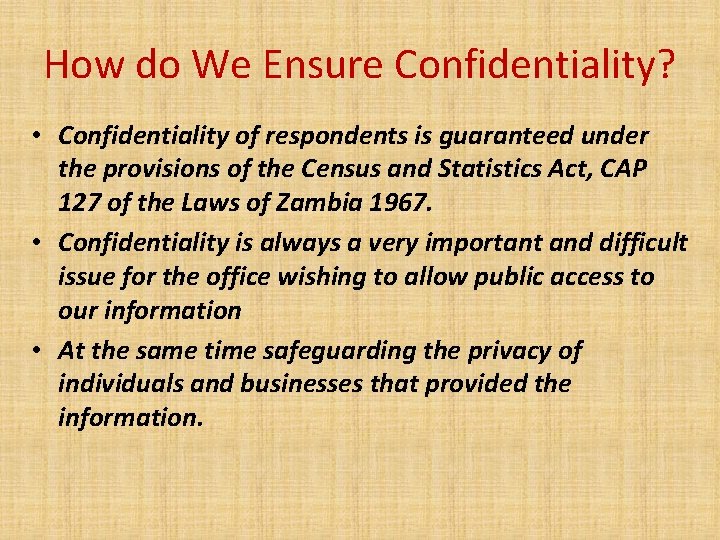 How do We Ensure Confidentiality? • Confidentiality of respondents is guaranteed under the provisions