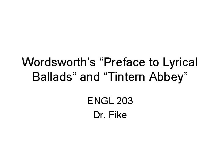 Wordsworth’s “Preface to Lyrical Ballads” and “Tintern Abbey” ENGL 203 Dr. Fike 