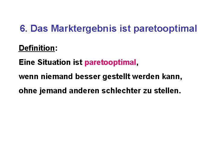 6. Das Marktergebnis ist paretooptimal Definition: Eine Situation ist paretooptimal, wenn niemand besser gestellt