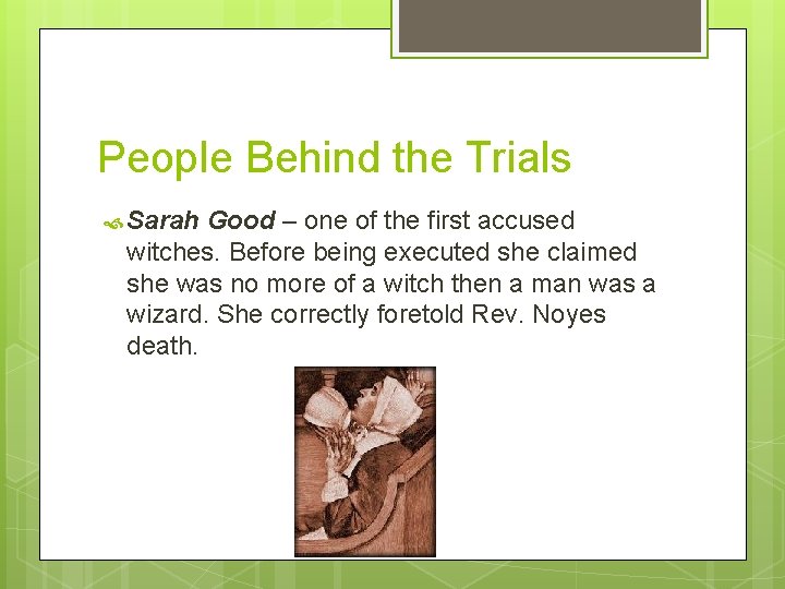 People Behind the Trials Sarah Good – one of the first accused witches. Before