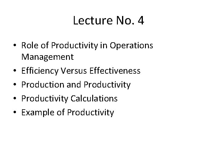 Lecture No. 4 • Role of Productivity in Operations Management • Efficiency Versus Effectiveness