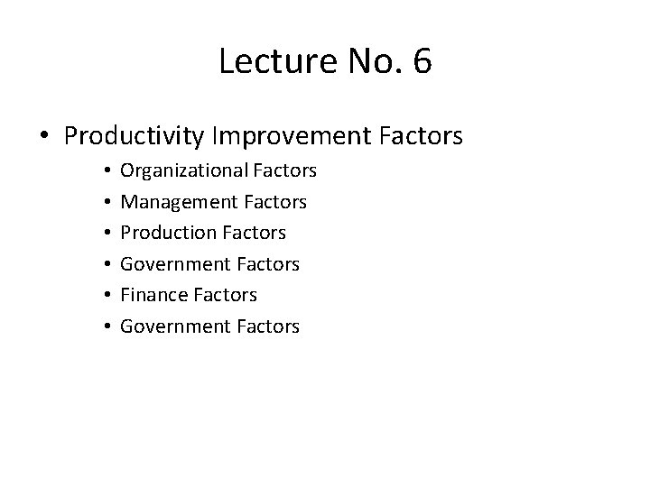 Lecture No. 6 • Productivity Improvement Factors • • • Organizational Factors Management Factors