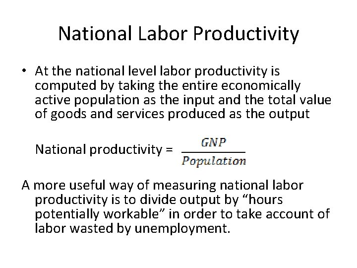National Labor Productivity • At the national level labor productivity is computed by taking