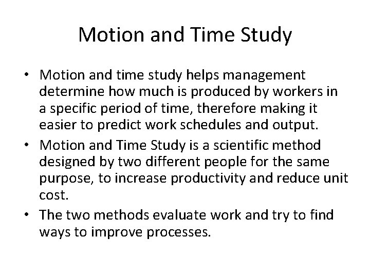 Motion and Time Study • Motion and time study helps management determine how much