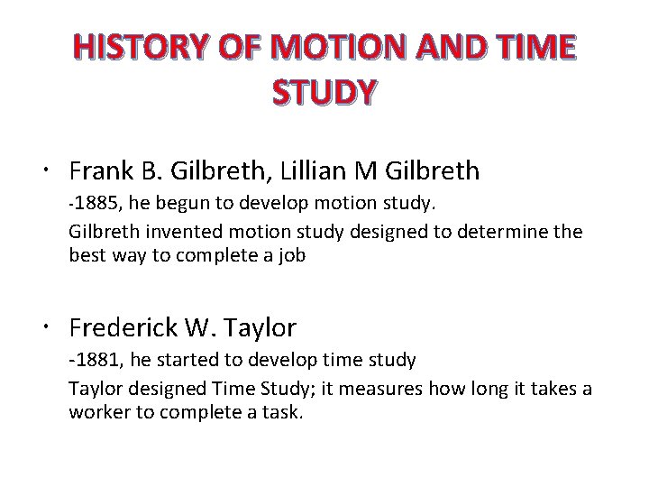 HISTORY OF MOTION AND TIME STUDY Frank B. Gilbreth, Lillian M Gilbreth -1885, he