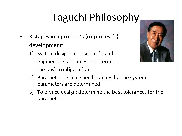 Taguchi Philosophy • 3 stages in a product’s (or process’s) development: 1) System design: