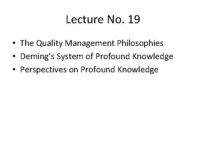 Lecture No. 19 • The Quality Management Philosophies • Deming’s System of Profound Knowledge