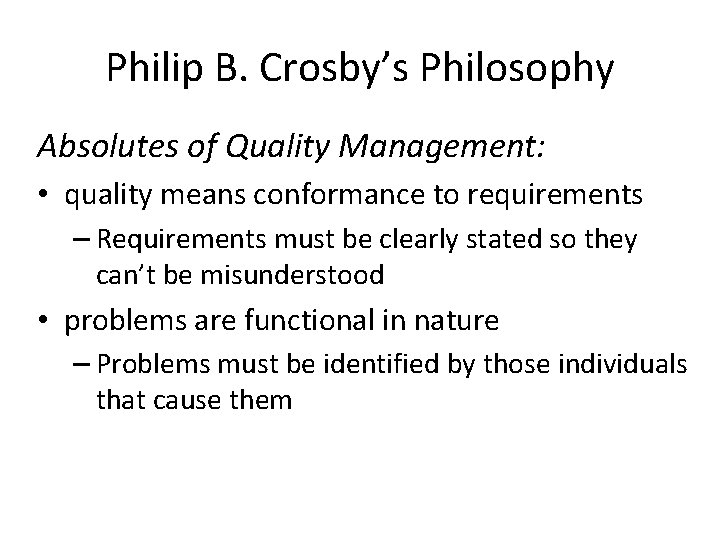 Philip B. Crosby’s Philosophy Absolutes of Quality Management: • quality means conformance to requirements