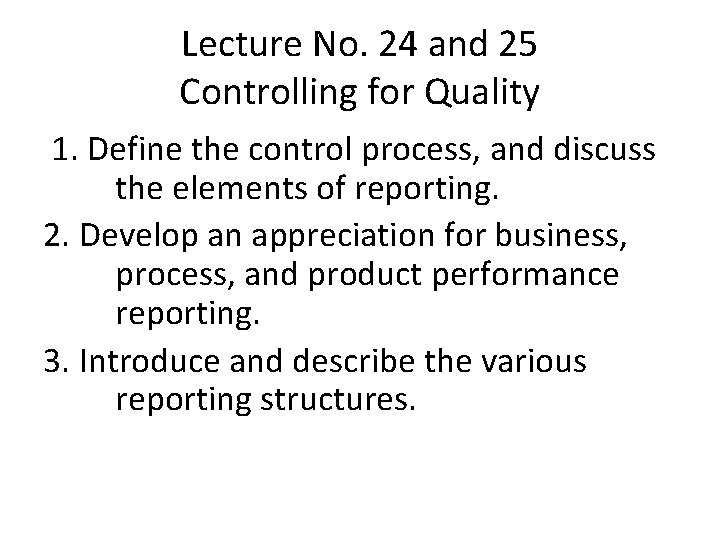 Lecture No. 24 and 25 Controlling for Quality 1. Define the control process, and