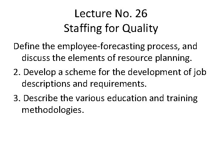 Lecture No. 26 Staffing for Quality Define the employee-forecasting process, and discuss the elements