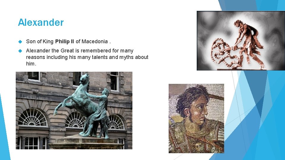 Alexander Son of King Philip II of Macedonia. Alexander the Great is remembered for