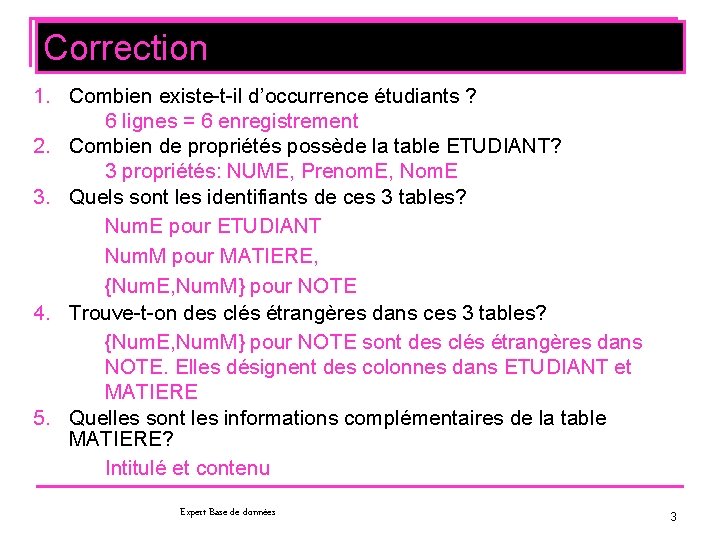 Correction 1. Combien existe-t-il d’occurrence étudiants ? 6 lignes = 6 enregistrement 2. Combien