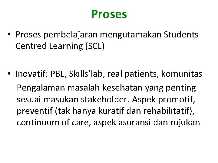 Proses • Proses pembelajaran mengutamakan Students Centred Learning (SCL) • Inovatif: PBL, Skills’lab, real