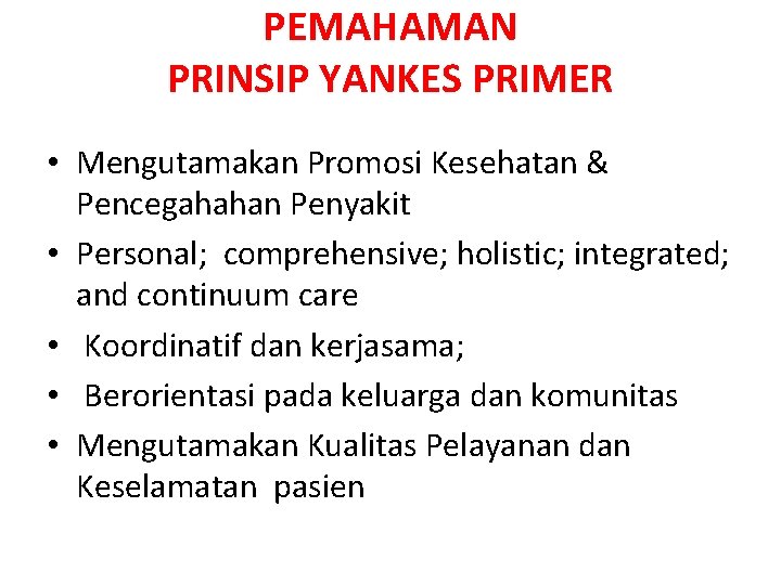 PEMAHAMAN PRINSIP YANKES PRIMER • Mengutamakan Promosi Kesehatan & Pencegahahan Penyakit • Personal; comprehensive;