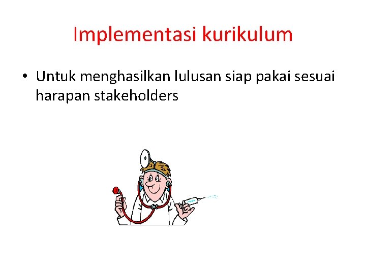 Implementasi kurikulum • Untuk menghasilkan lulusan siap pakai sesuai harapan stakeholders 