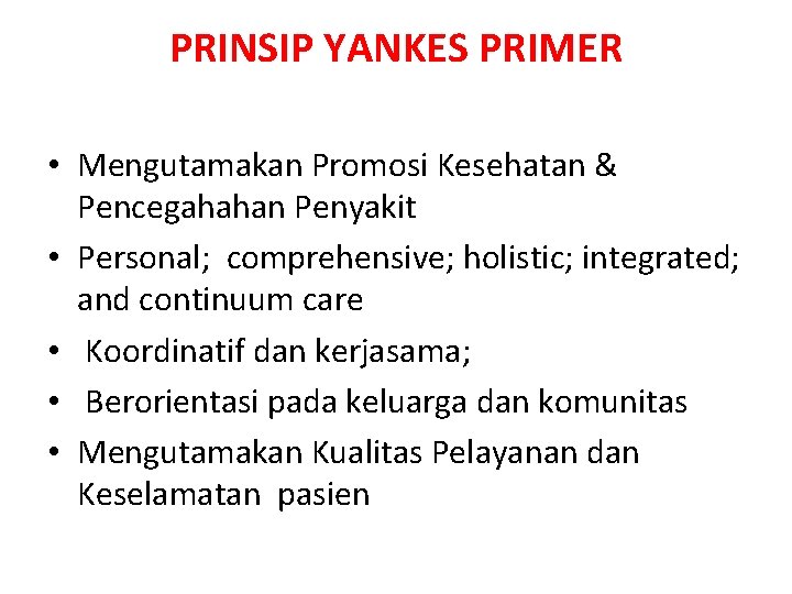 PRINSIP YANKES PRIMER • Mengutamakan Promosi Kesehatan & Pencegahahan Penyakit • Personal; comprehensive; holistic;