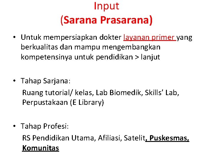 Input (Sarana Prasarana) • Untuk mempersiapkan dokter layanan primer yang berkualitas dan mampu mengembangkan