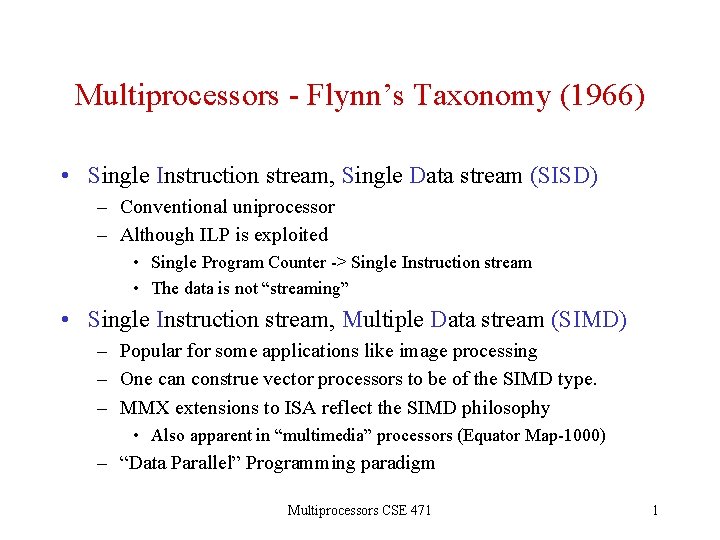 Multiprocessors - Flynn’s Taxonomy (1966) • Single Instruction stream, Single Data stream (SISD) –