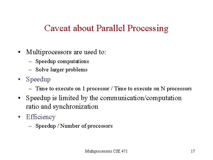 Caveat about Parallel Processing • Multiprocessors are used to: – Speedup computations – Solve