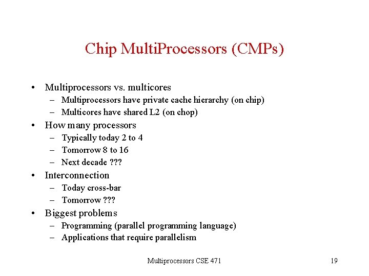 Chip Multi. Processors (CMPs) • Multiprocessors vs. multicores – Multiprocessors have private cache hierarchy