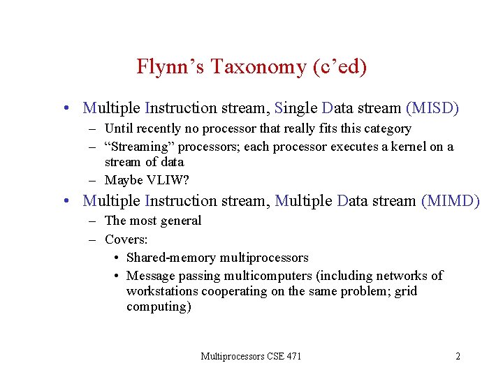 Flynn’s Taxonomy (c’ed) • Multiple Instruction stream, Single Data stream (MISD) – Until recently