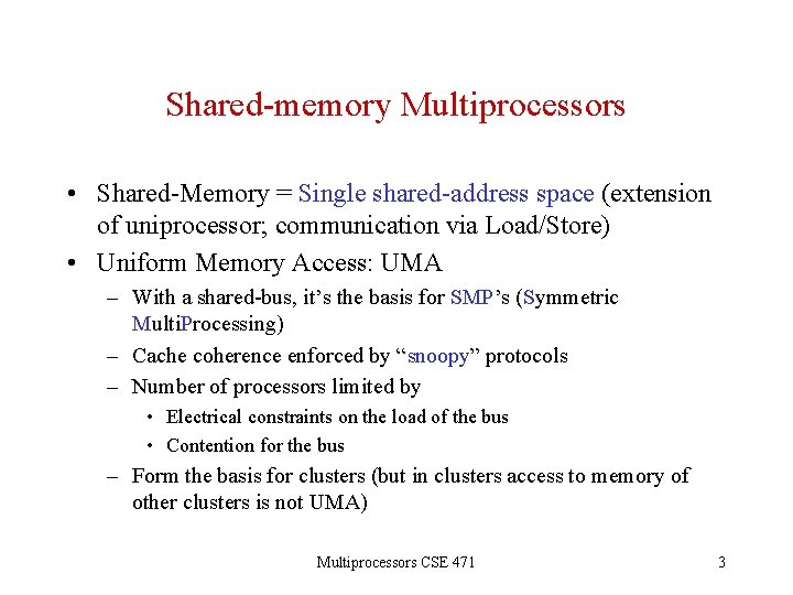 Shared-memory Multiprocessors • Shared-Memory = Single shared-address space (extension of uniprocessor; communication via Load/Store)