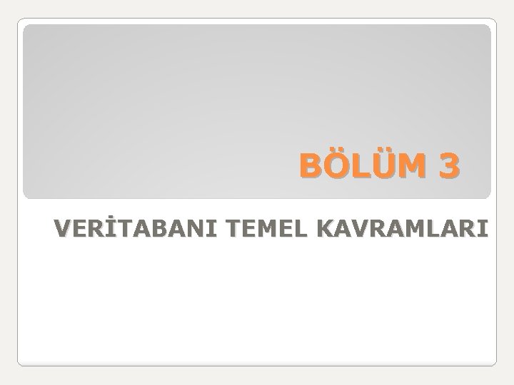 BÖLÜM 3 VERİTABANI TEMEL KAVRAMLARI 