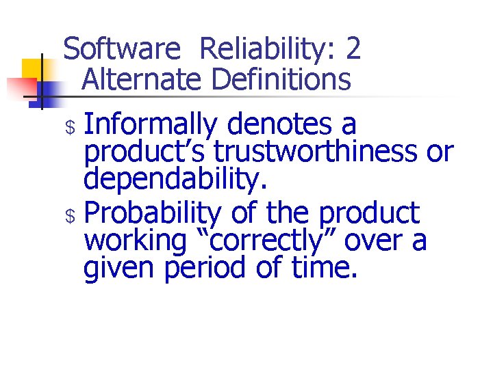 Software Reliability: 2 Alternate Definitions $ Informally denotes a product’s trustworthiness or dependability. $