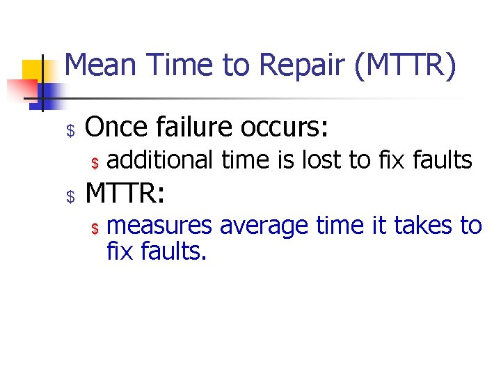 Mean Time to Repair (MTTR) $ Once failure occurs: $ $ additional time is