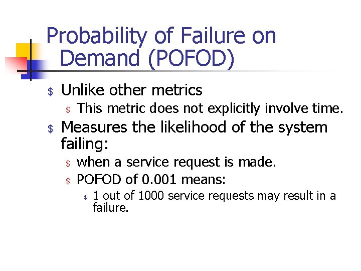 Probability of Failure on Demand (POFOD) $ Unlike other metrics $ $ This metric