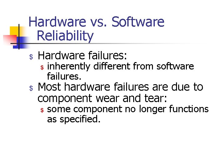 Hardware vs. Software Reliability $ Hardware failures: $ $ inherently different from software failures.