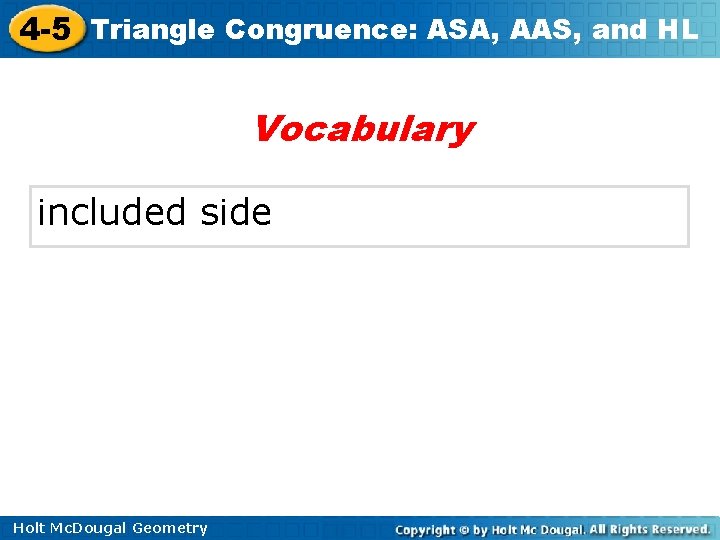 4 -5 Triangle Congruence: ASA, AAS, and HL Vocabulary included side Holt Mc. Dougal