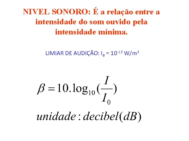 NIVEL SONORO: É a relação entre a intensidade do som ouvido pela intensidade mínima.