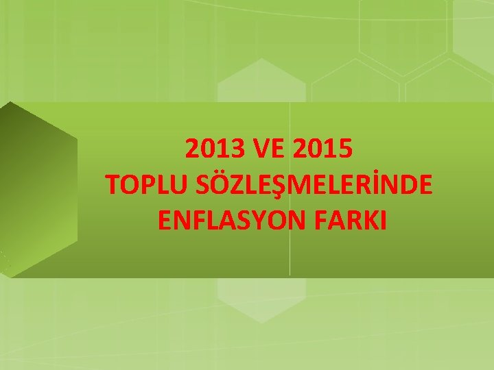 2013 VE 2015 TOPLU SÖZLEŞMELERİNDE ENFLASYON FARKI 