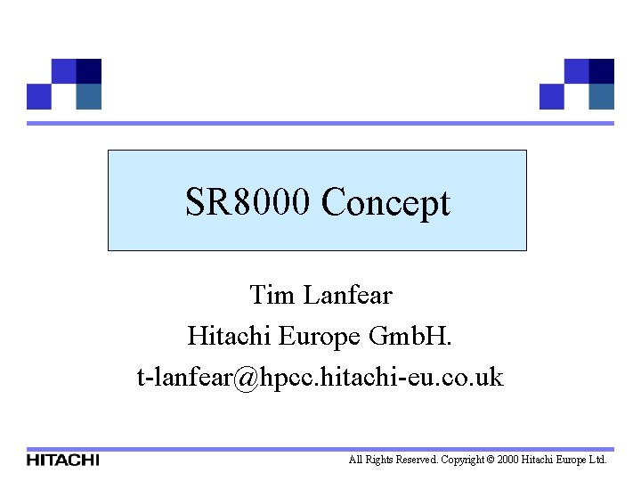 SR 8000 Concept Tim Lanfear Hitachi Europe Gmb. H. t-lanfear@hpcc. hitachi-eu. co. uk All