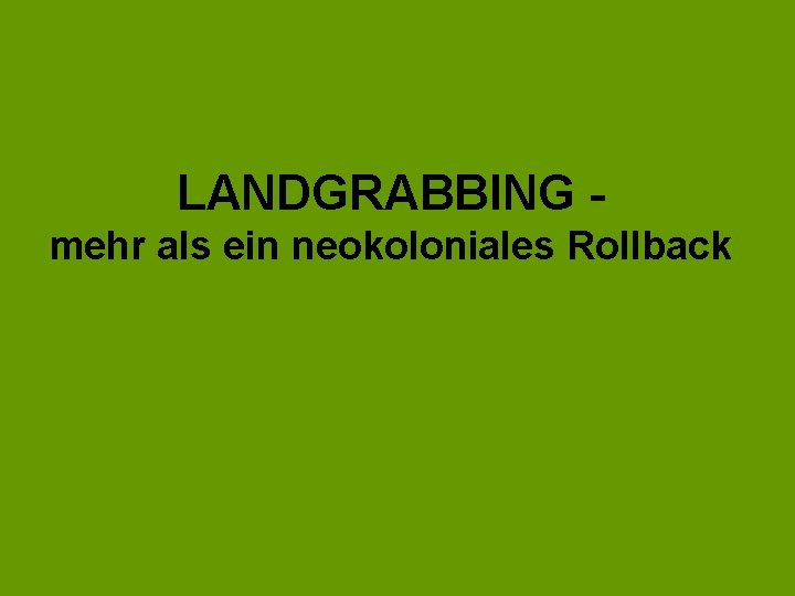 LANDGRABBING mehr als ein neokoloniales Rollback 