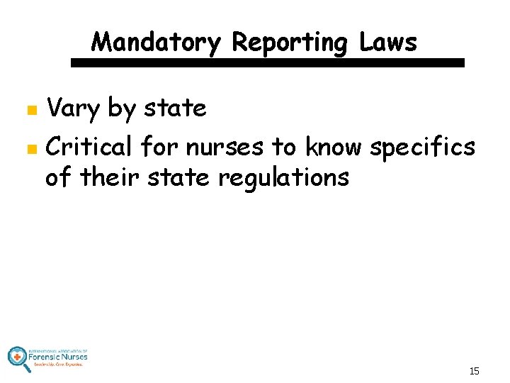 Mandatory Reporting Laws n n Vary by state Critical for nurses to know specifics