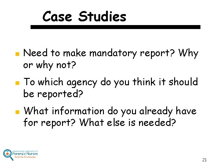 Case Studies n n n Need to make mandatory report? Why or why not?