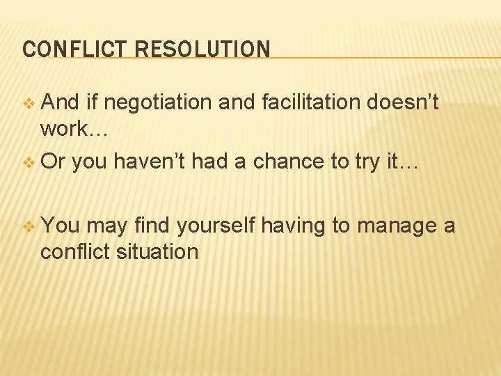 CONFLICT RESOLUTION v And if negotiation and facilitation doesn’t work… v Or you haven’t