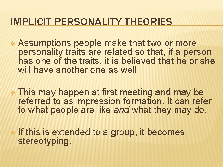 IMPLICIT PERSONALITY THEORIES v Assumptions people make that two or more personality traits are