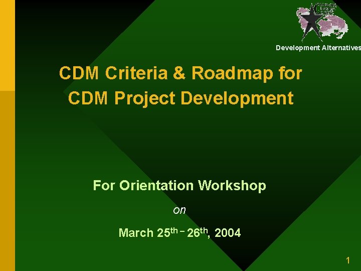 Development Alternatives CDM Criteria & Roadmap for CDM Project Development For Orientation Workshop on